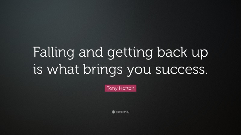 Tony Horton Quote: “Falling and getting back up is what brings you success.”
