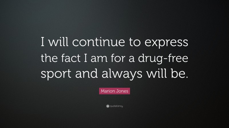 Marion Jones Quote: “I will continue to express the fact I am for a drug-free sport and always will be.”