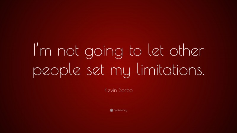 Kevin Sorbo Quote: “I’m not going to let other people set my limitations.”