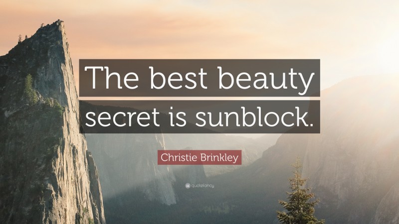 Christie Brinkley Quote: “The best beauty secret is sunblock.”