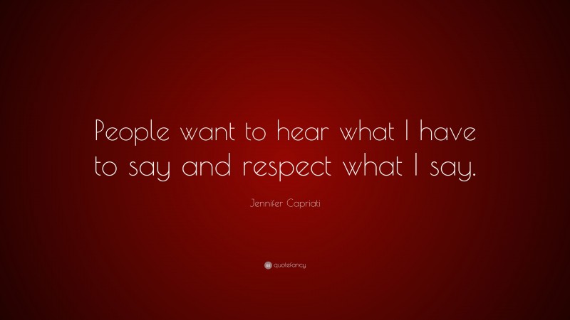 Jennifer Capriati Quote: “People want to hear what I have to say and respect what I say.”