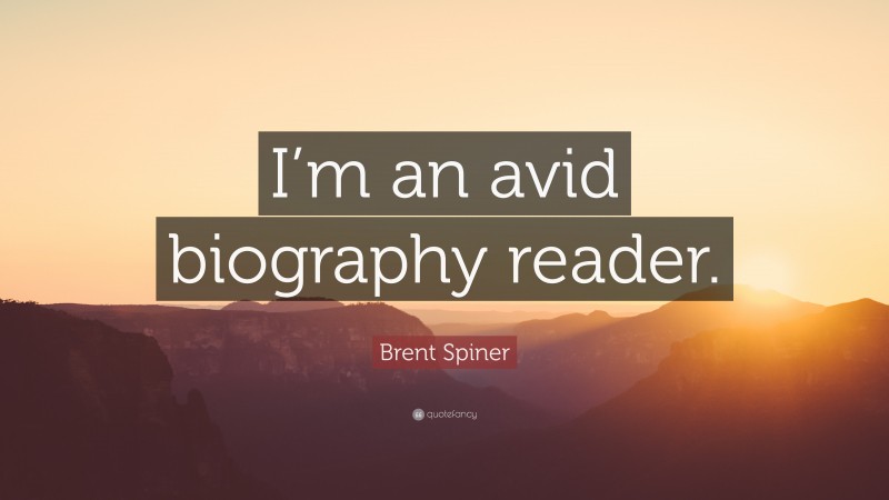 Brent Spiner Quote: “I’m an avid biography reader.”
