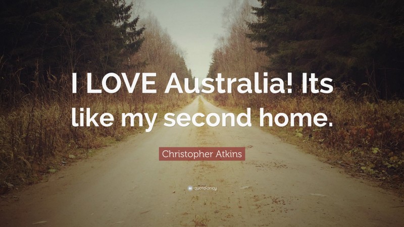 Christopher Atkins Quote: “I LOVE Australia! Its like my second home.”