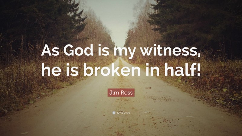 Jim Ross Quote: “As God is my witness, he is broken in half!”