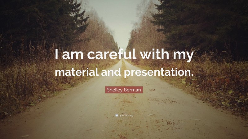 Shelley Berman Quote: “I am careful with my material and presentation.”
