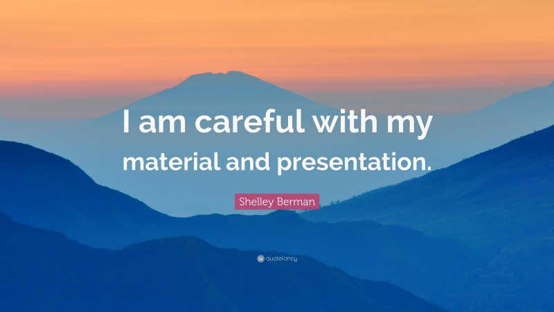 Shelley Berman Quote: “I am careful with my material and presentation.”