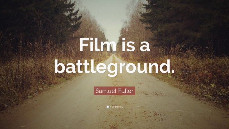 Samuel Fuller Quote: “Film is a battleground.”