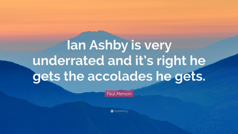 Paul Merson Quote: “Ian Ashby is very underrated and it’s right he gets the accolades he gets.”