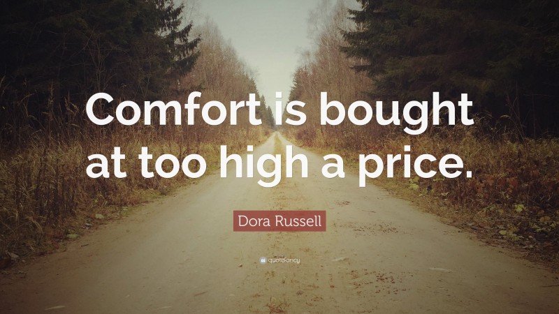 Dora Russell Quote: “Comfort is bought at too high a price.”