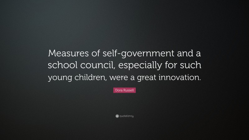 Dora Russell Quote: “Measures of self-government and a school council, especially for such young children, were a great innovation.”