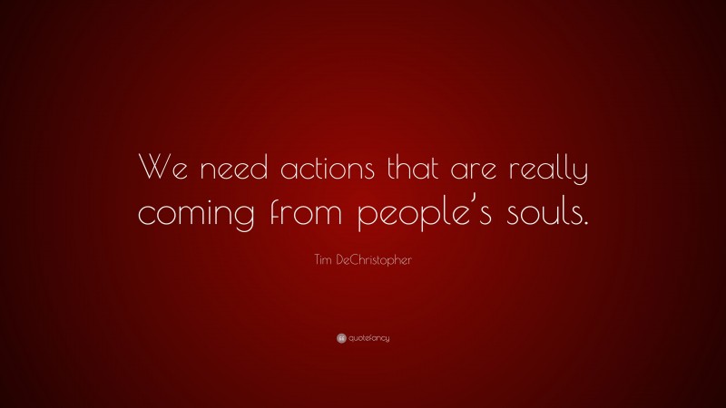 Tim DeChristopher Quote: “We need actions that are really coming from people’s souls.”