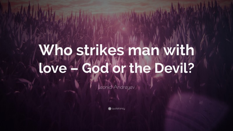 Leonid Andreyev Quote: “Who strikes man with love – God or the Devil?”