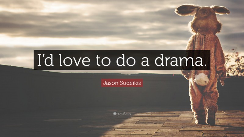Jason Sudeikis Quote: “I’d love to do a drama.”