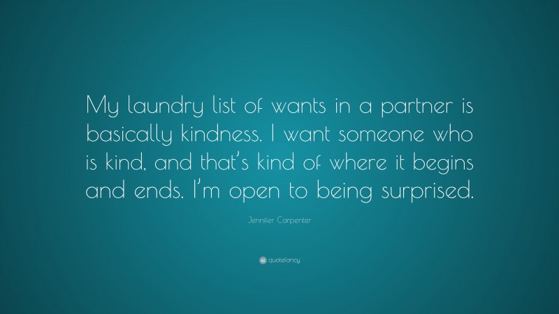 Jennifer Carpenter Quote: “My laundry list of wants in a partner is basically kindness. I want someone who is kind, and that’s kind of where it begins and ends. I’m open to being surprised.”