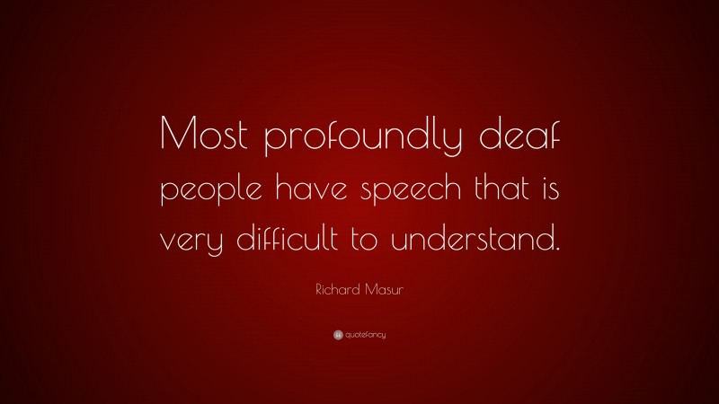 Richard Masur Quote: “Most profoundly deaf people have speech that is very difficult to understand.”
