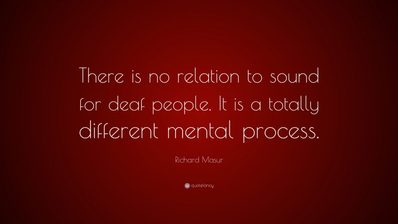 Richard Masur Quote: “There is no relation to sound for deaf people. It is a totally different mental process.”