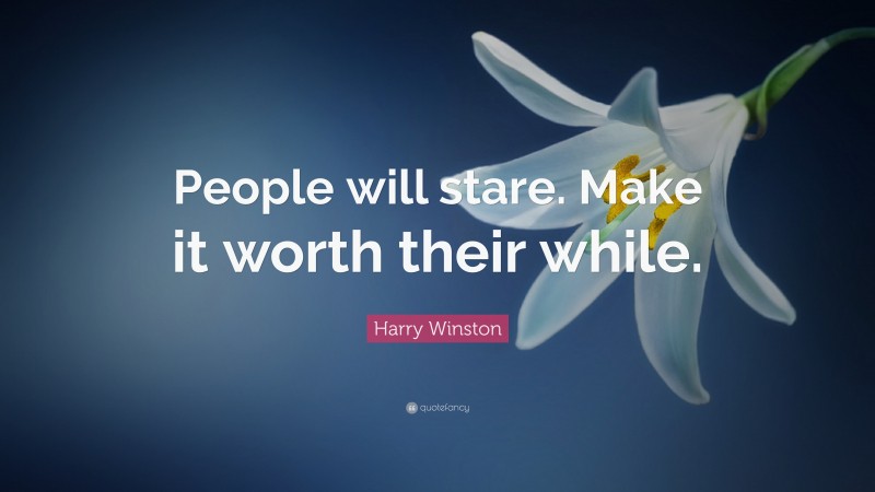 Harry Winston Quote: “People will stare. Make it worth their while.”