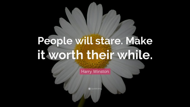 Harry Winston Quote: “People will stare. Make it worth their while.”