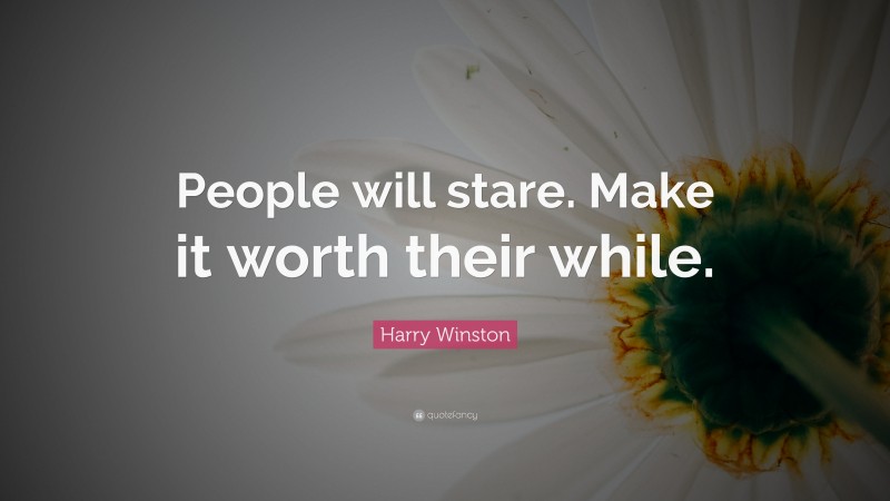 Harry Winston Quote: “People will stare. Make it worth their while.”