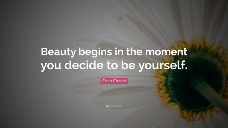 Coco Chanel Quote: “Beauty begins in the moment you decide to be yourself.”
