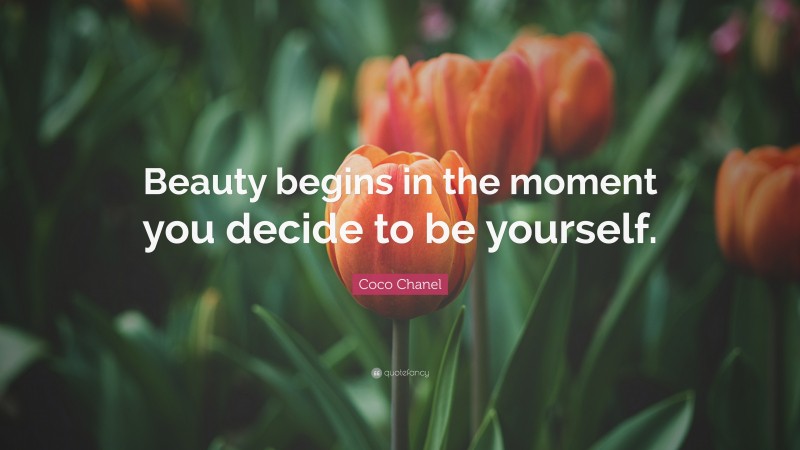 Coco Chanel Quote: “Beauty begins in the moment you decide to be yourself.”