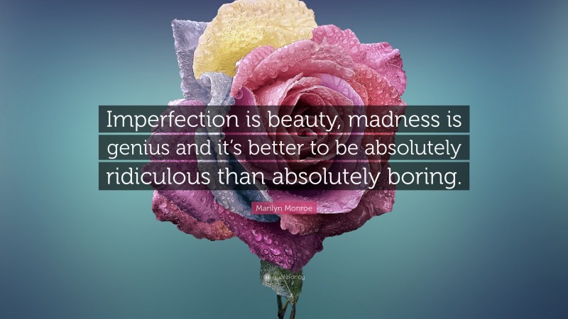 Marilyn Monroe Quote: “Imperfection is beauty, madness is genius and it ...