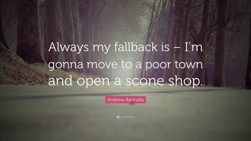 Andrew Rannells Quote: “Always my fallback is – I’m gonna move to a poor town and open a scone shop.”