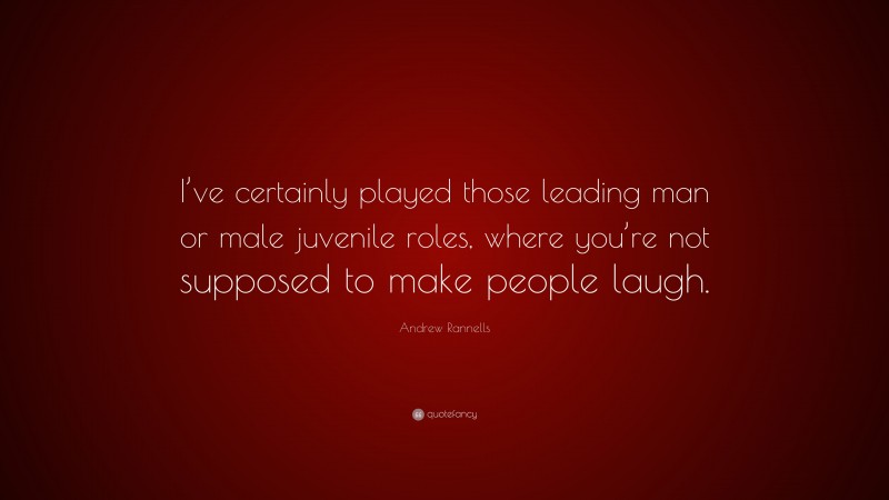 Andrew Rannells Quote: “I’ve certainly played those leading man or male juvenile roles, where you’re not supposed to make people laugh.”