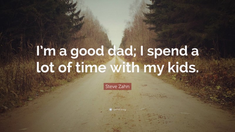 Steve Zahn Quote: “I’m a good dad; I spend a lot of time with my kids.”