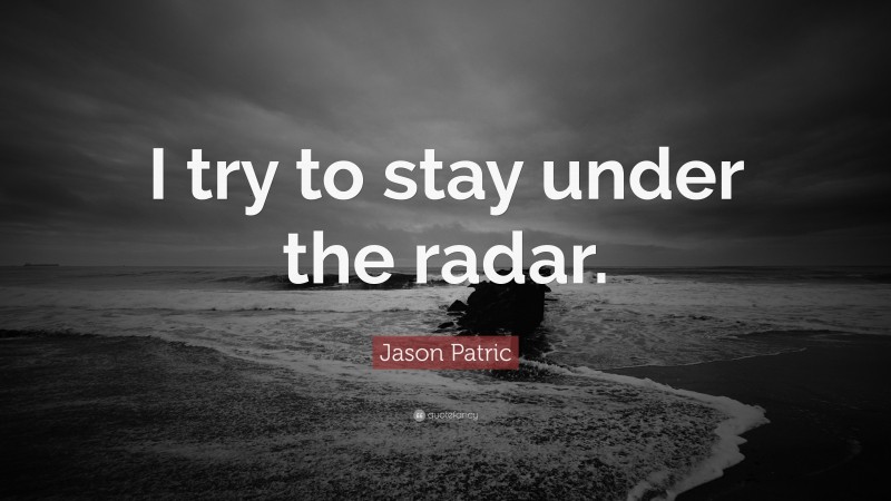 Jason Patric Quote: “I try to stay under the radar.”