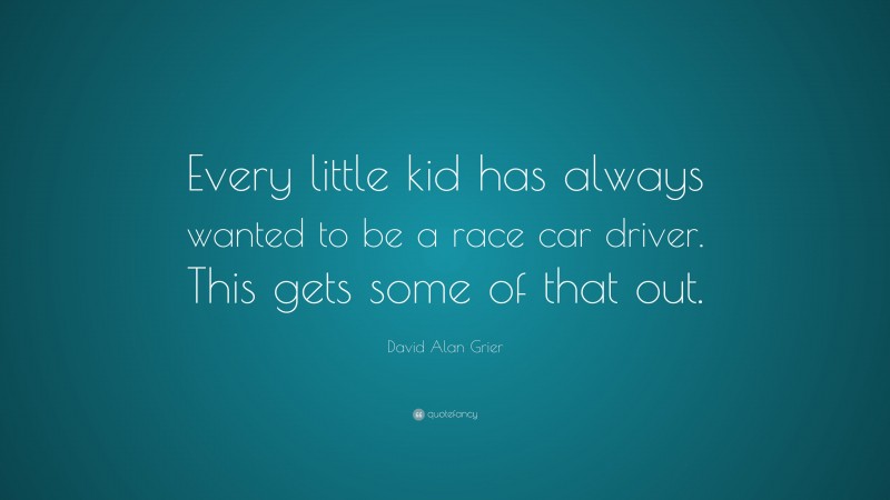 David Alan Grier Quote: “Every little kid has always wanted to be a race car driver. This gets some of that out.”