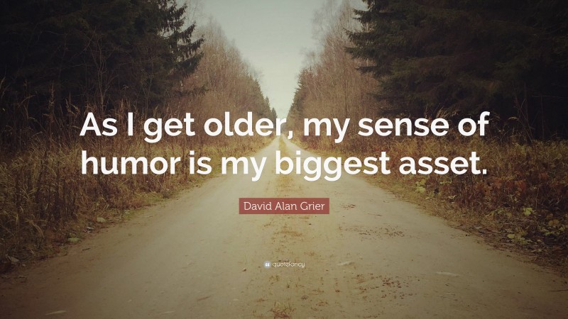 David Alan Grier Quote: “As I get older, my sense of humor is my biggest asset.”