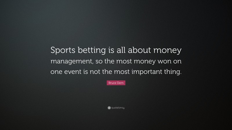 Bruce Dern Quote: “Sports betting is all about money management, so the most money won on one event is not the most important thing.”
