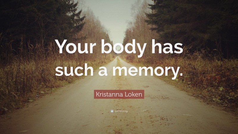 Kristanna Loken Quote: “Your body has such a memory.”