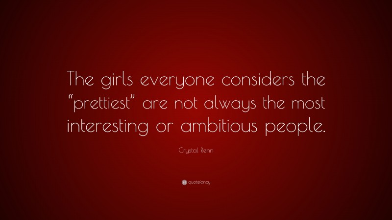 Crystal Renn Quote: “The girls everyone considers the “prettiest” are not always the most interesting or ambitious people.”