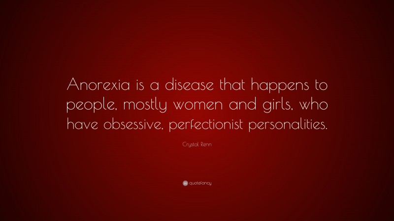 Crystal Renn Quote: “Anorexia is a disease that happens to people, mostly women and girls, who have obsessive, perfectionist personalities.”