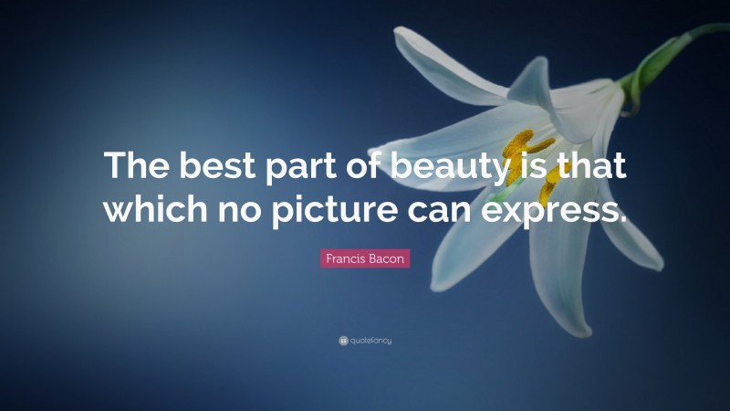 Francis Bacon Quote: “The best part of beauty is that which no picture can express.”