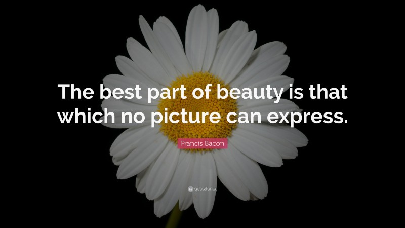 Francis Bacon Quote: “The best part of beauty is that which no picture can express.”