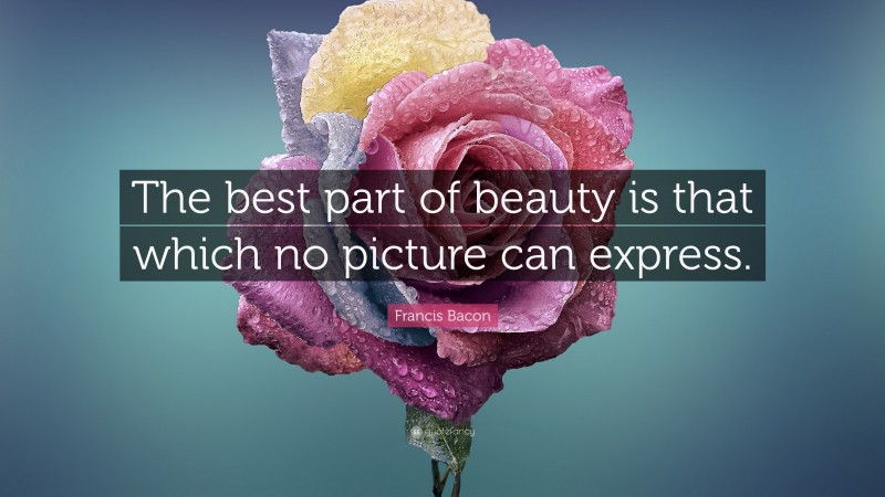 Francis Bacon Quote: “The best part of beauty is that which no picture can express.”