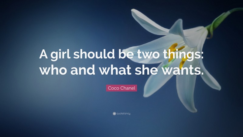 Coco Chanel Quote: “A girl should be two things: who and what she wants.”