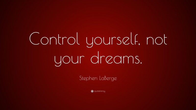 Stephen LaBerge Quote: “Control yourself, not your dreams.”