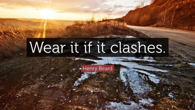 Henry Beard Quote: “Wear it if it clashes.”