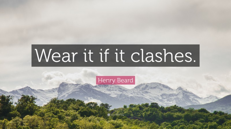 Henry Beard Quote: “Wear it if it clashes.”