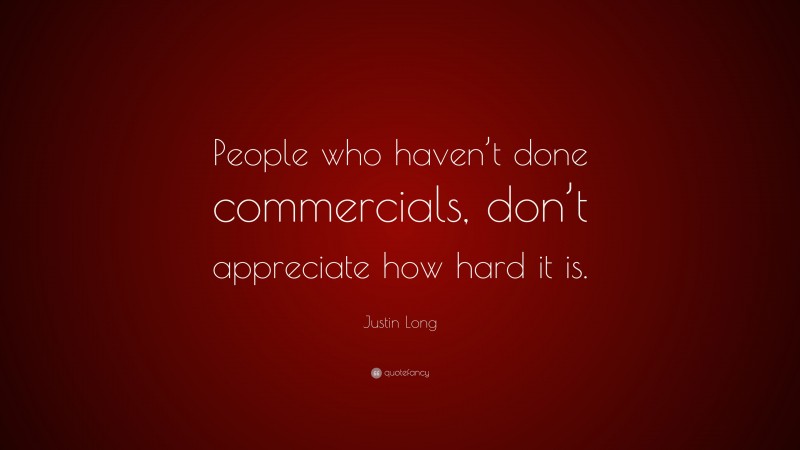 Justin Long Quote: “People who haven’t done commercials, don’t appreciate how hard it is.”