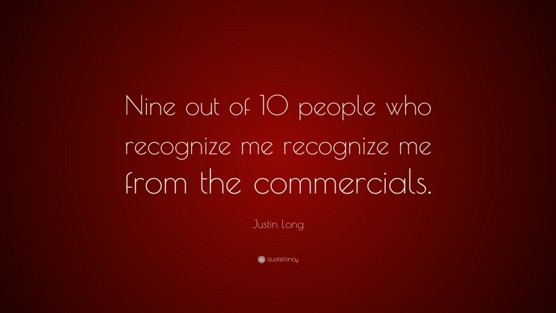 Justin Long Quote: “Nine out of 10 people who recognize me recognize me from the commercials.”