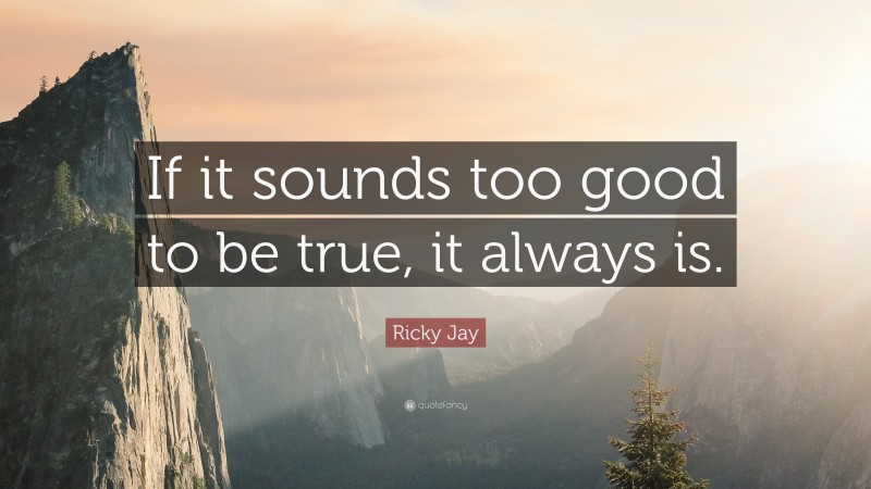 Ricky Jay Quote: “If it sounds too good to be true, it always is.”