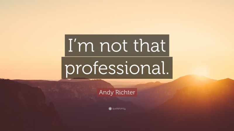 Andy Richter Quote: “I’m not that professional.”