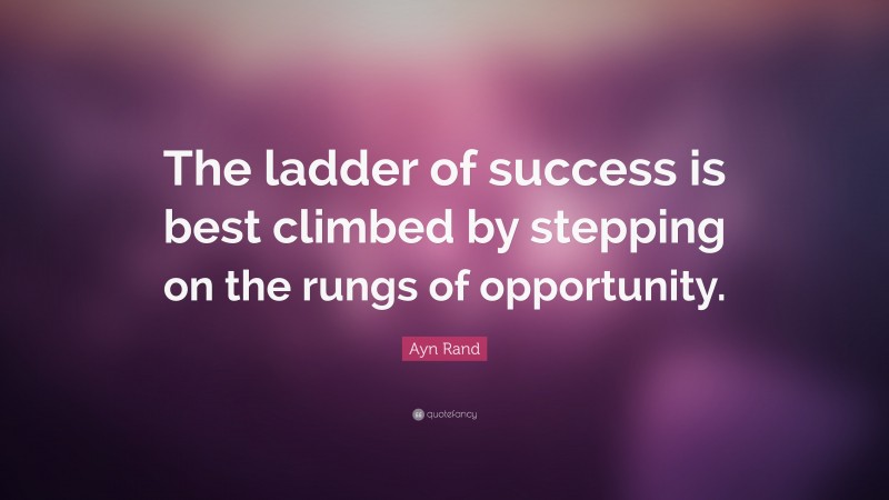 Ayn Rand Quote: “The ladder of success is best climbed by stepping on the rungs of opportunity.”