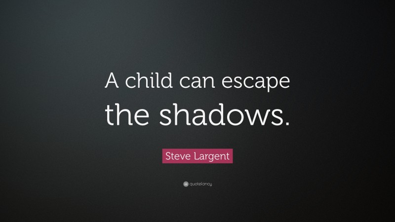 Steve Largent Quote: “A child can escape the shadows.”