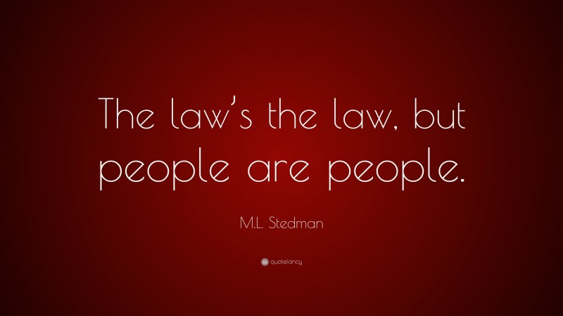 M.L. Stedman Quote: “The law’s the law, but people are people.”